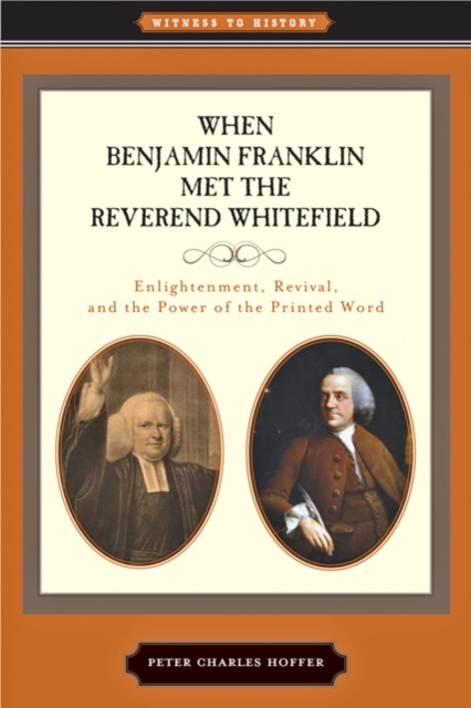When Benjamin Franklin Met the Reverend Whitefield : Enlightenment, Revival, and the Power of the Printed Word, Hardback Book