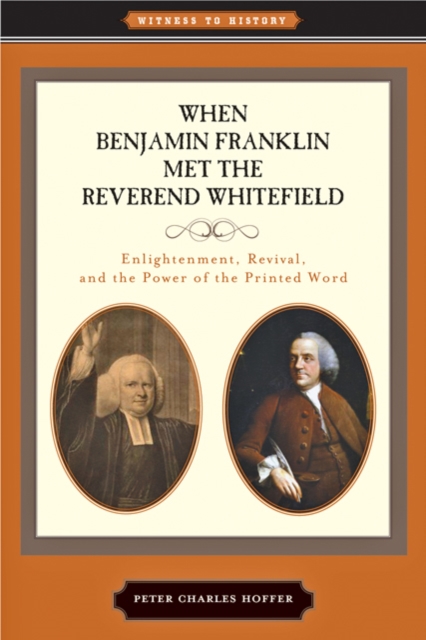 When Benjamin Franklin Met the Reverend Whitefield : Enlightenment, Revival, and the Power of the Printed Word, Paperback / softback Book