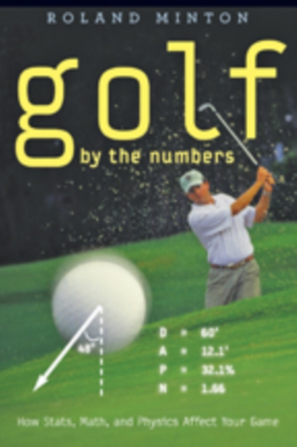Golf by the Numbers : How Stats, Math, and Physics Affect Your Game, Hardback Book