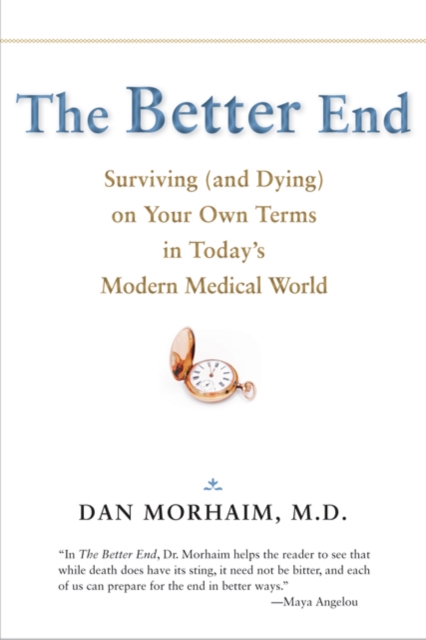 The Better End : Surviving (and Dying) on Your Own Terms in Today's Modern Medical World, Hardback Book