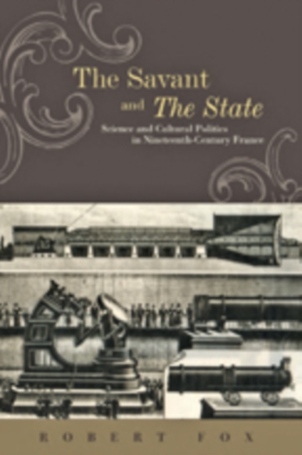 The Savant and the State : Science and Cultural Politics in Nineteenth-Century France, Hardback Book