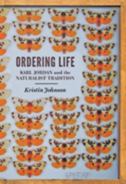 Ordering Life : Karl Jordan and the Naturalist Tradition, Hardback Book