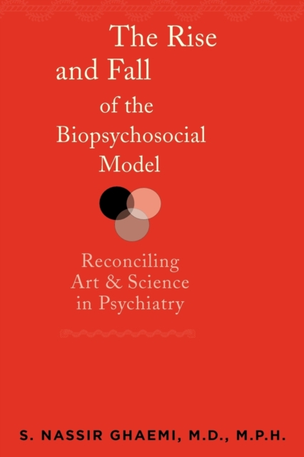 The Rise and Fall of the Biopsychosocial Model : Reconciling Art and Science in Psychiatry, Paperback / softback Book