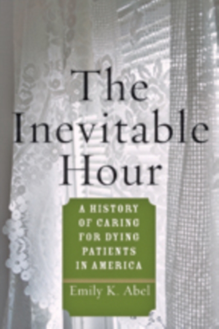The Inevitable Hour : A History of Caring for Dying Patients in America, Hardback Book