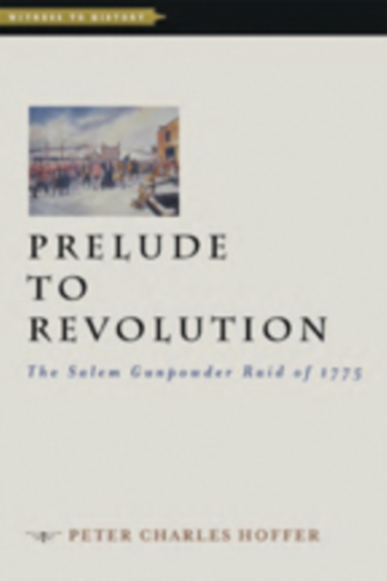 Prelude to Revolution : The Salem Gunpowder Raid of 1775, Paperback / softback Book