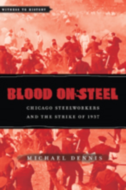 Blood on Steel : Chicago Steelworkers and the Strike of 1937, Hardback Book