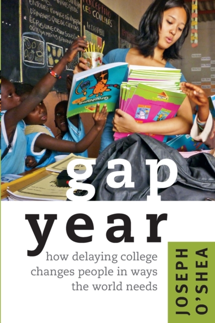 Gap Year : How Delaying College Changes People in Ways the World Needs, Paperback / softback Book