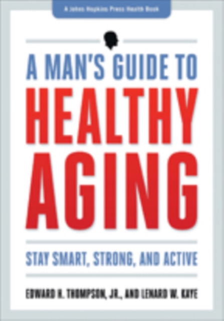 A Man's Guide to Healthy Aging : Stay Smart, Strong, and Active, Hardback Book