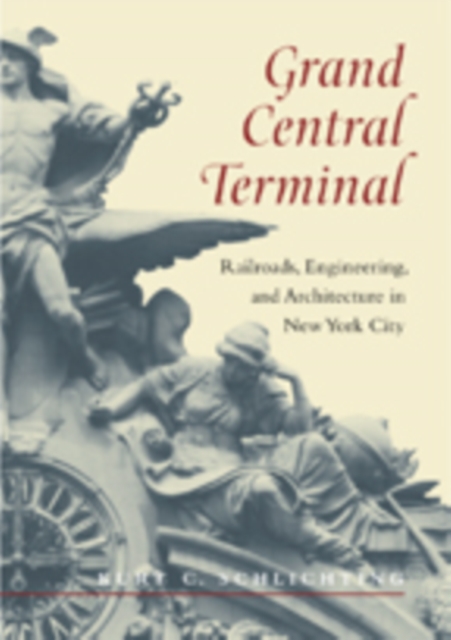 Grand Central Terminal : Railroads, Engineering, and Architecture in New York City, Paperback / softback Book