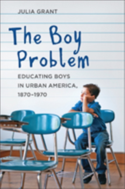 The Boy Problem : Educating Boys in Urban America, 1870-1970, Hardback Book