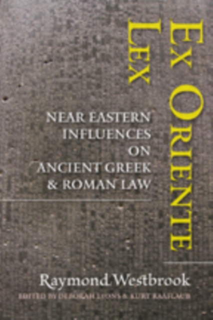 Ex Oriente Lex : Near Eastern Influences on Ancient Greek and Roman Law, Hardback Book