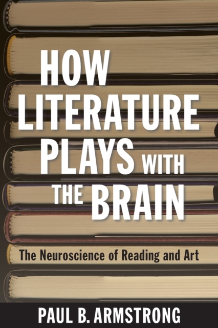 How Literature Plays with the Brain : The Neuroscience of Reading and Art, Paperback / softback Book