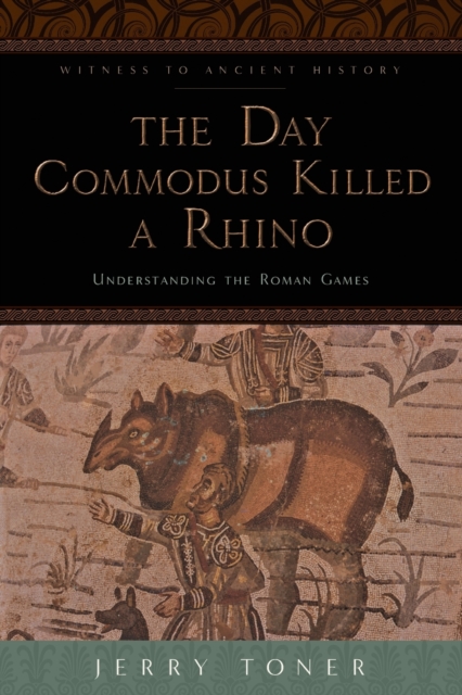 The Day Commodus Killed a Rhino : Understanding the Roman Games, Paperback / softback Book
