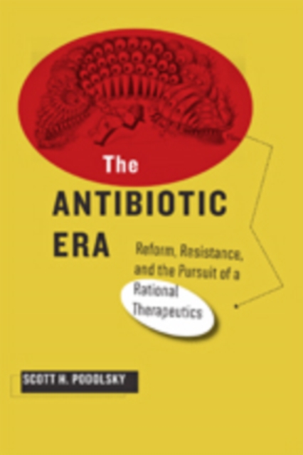 The Antibiotic Era : Reform, Resistance, and the Pursuit of a Rational Therapeutics, Hardback Book