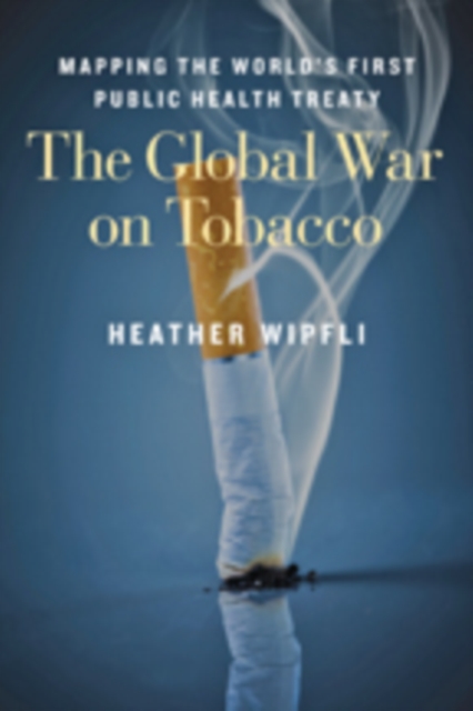 The Global War on Tobacco : Mapping the World's First Public Health Treaty, Paperback / softback Book