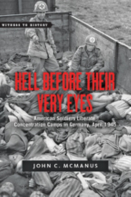 Hell Before Their Very Eyes : American Soldiers Liberate Concentration Camps in Germany, April 1945, Paperback / softback Book