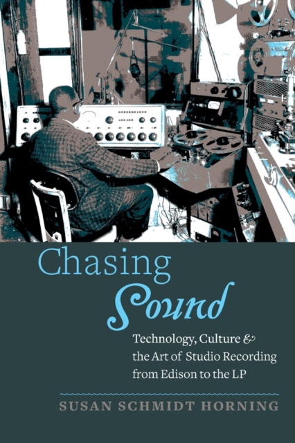 Chasing Sound : Technology, Culture, and the Art of Studio Recording from Edison to the LP, Paperback / softback Book