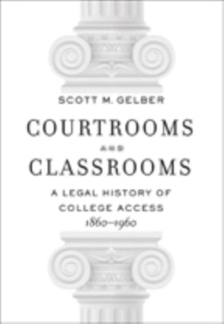 Courtrooms and Classrooms : A Legal History of College Access, 1860 1960, Hardback Book