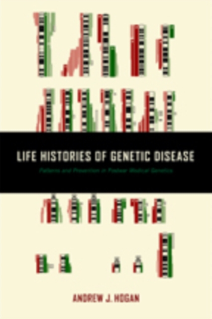 Life Histories of Genetic Disease : Patterns and Prevention in Postwar Medical Genetics, Hardback Book