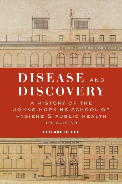 Disease and Discovery : A History of the Johns Hopkins School of Hygiene and Public Health, 1916–1939, EPUB eBook