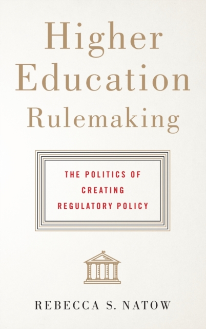 Higher Education Rulemaking : The Politics of Creating Regulatory Policy, Hardback Book