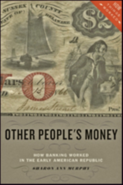 Other People's Money : How Banking Worked in the Early American Republic, Hardback Book
