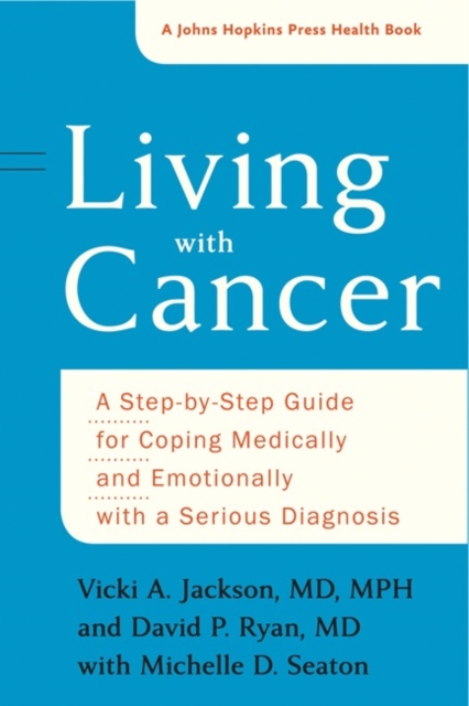 Living with Cancer : A Step-by-Step Guide for Coping Medically and Emotionally with a Serious Diagnosis, Paperback / softback Book