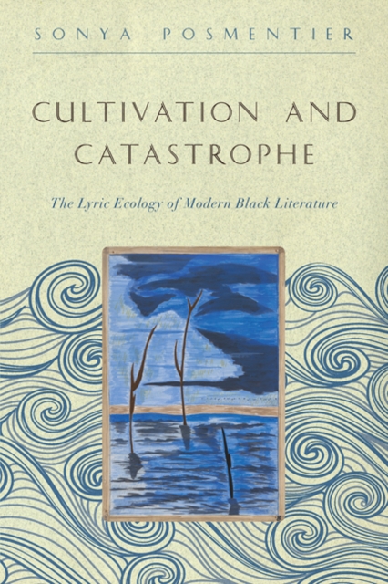Cultivation and Catastrophe : The Lyric Ecology of Modern Black Literature, Hardback Book