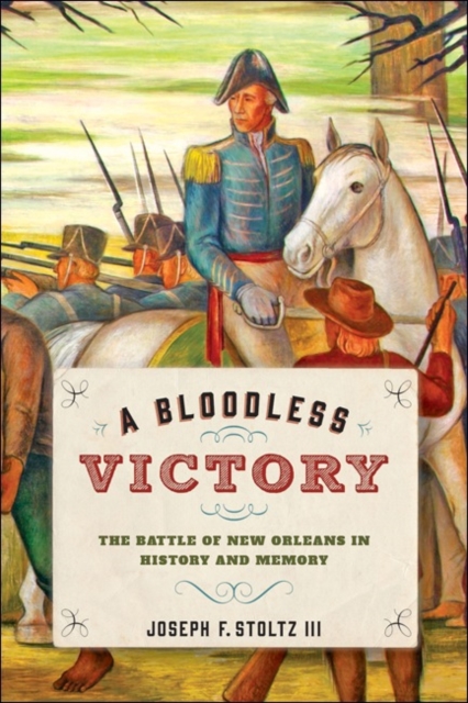A Bloodless Victory : The Battle of New Orleans in History and Memory, Hardback Book