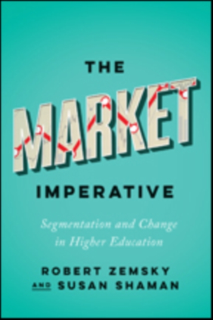The Market Imperative : Segmentation and Change in Higher Education, Hardback Book