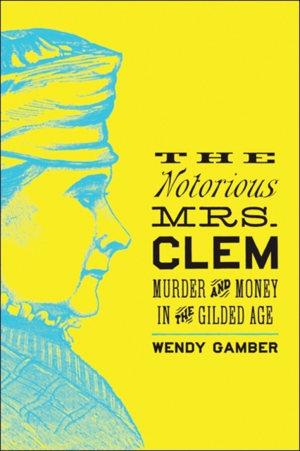 The Notorious Mrs. Clem : Murder and Money in the Gilded Age, Paperback / softback Book