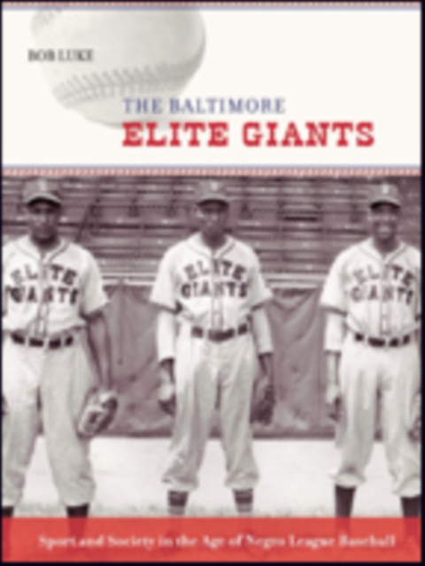 The Baltimore Elite Giants : Sport and Society in the Age of Negro League Baseball, Paperback / softback Book