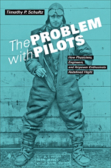 The Problem with Pilots : How Physicians, Engineers, and Airpower Enthusiasts Redefined Flight, Hardback Book