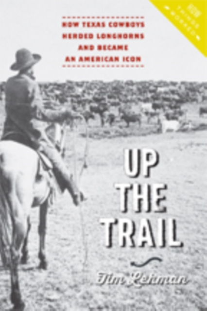 Up the Trail : How Texas Cowboys Herded Longhorns and Became an American Icon, Paperback / softback Book