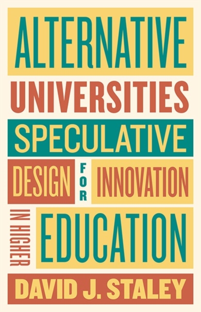 Alternative Universities : Speculative Design for Innovation in Higher Education, Hardback Book