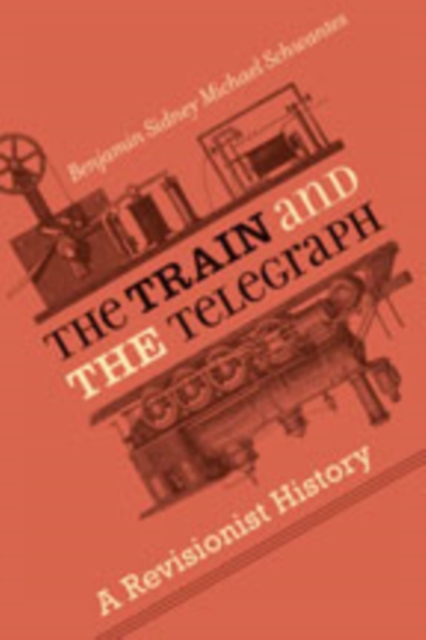 The Train and the Telegraph : A Revisionist History, Hardback Book