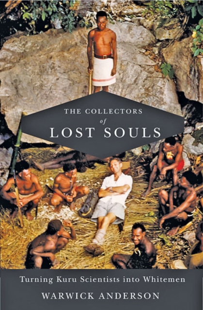 The Collectors of Lost Souls : Turning Kuru Scientists into Whitemen, Paperback / softback Book