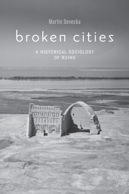 Broken Cities : A Historical Sociology of Ruins, Paperback / softback Book