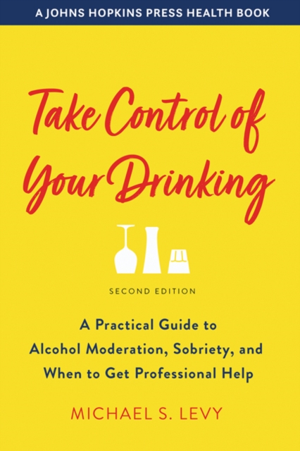 Take Control of Your Drinking : A Practical Guide to Alcohol Moderation, Sobriety, and When to Get Professional Help, Paperback / softback Book