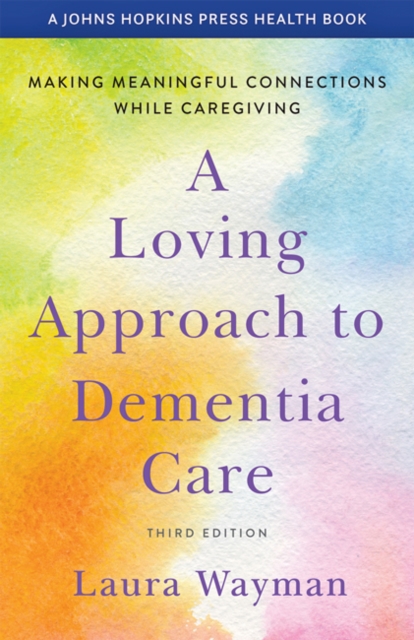 A Loving Approach to Dementia Care : Making Meaningful Connections while Caregiving, Paperback / softback Book