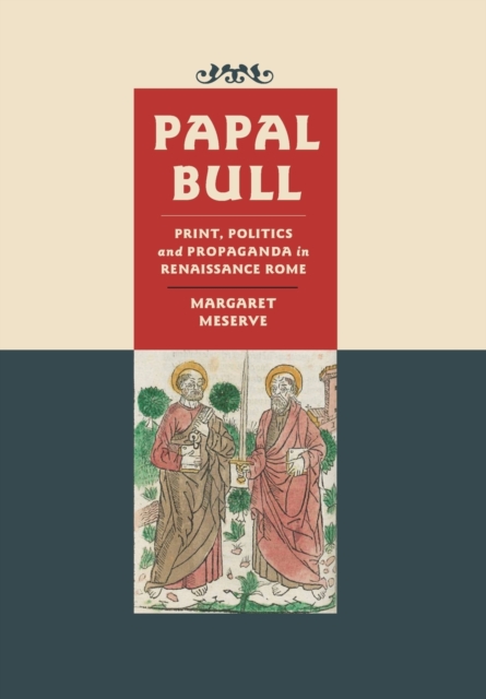 Papal Bull : Print, Politics, and Propaganda in Renaissance Rome, Hardback Book