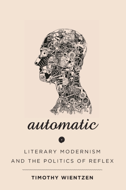 Automatic : Literary Modernism and the Politics of Reflex, Paperback / softback Book
