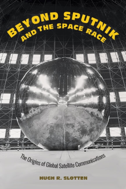 Beyond Sputnik and the Space Race : The Origins of Global Satellite Communications, Hardback Book
