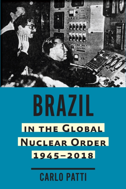 Brazil in the Global Nuclear Order, 1945-2018, EPUB eBook