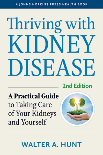 Thriving with Kidney Disease : A Practical Guide to Taking Care of Your Kidneys and Yourself, Hardback Book
