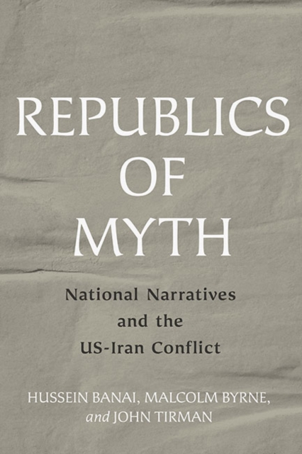 Republics of Myth : National Narratives and the US-Iran Conflict, Hardback Book