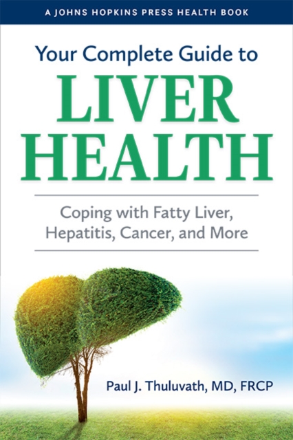 Your Complete Guide to Liver Health : Coping with Fatty Liver, Hepatitis, Cancer, and More, Paperback / softback Book