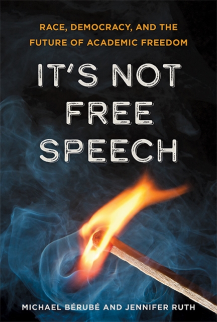 It's Not Free Speech : Race, Democracy, and the Future of Academic Freedom, Hardback Book