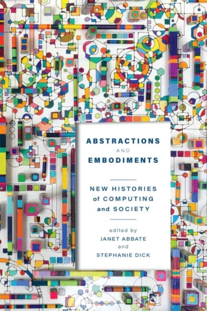 Abstractions and Embodiments : New Histories of Computing and Society, Paperback / softback Book