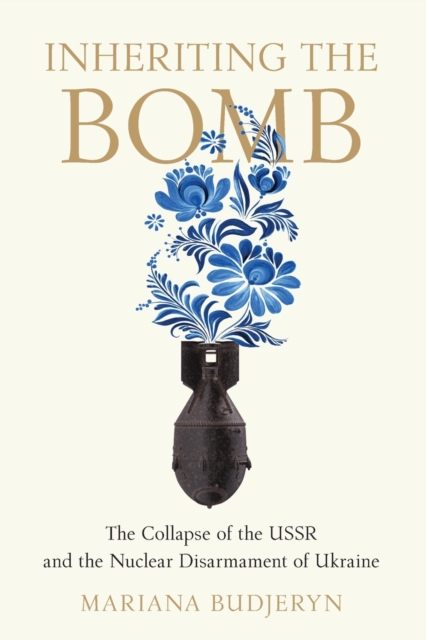 Inheriting the Bomb : The Collapse of the USSR and the Nuclear Disarmament of Ukraine, Paperback / softback Book